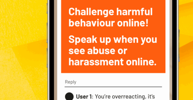 Challenge harmful behaviour online! When you see abuse or harassment, speak up. Your voice matters. A simple "This isn't okay" can make a difference and show others they're not alone.