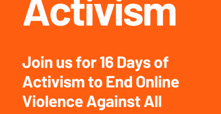 Join us for 16 Days of Activism to End Online Violence Against All Women and Girls. Together, we can create safety online.