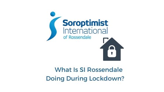 White background with Soroptimist logo and icon of a house with a padlock, with blue text that reads What is SI Rossendale Doing During Lockdown?